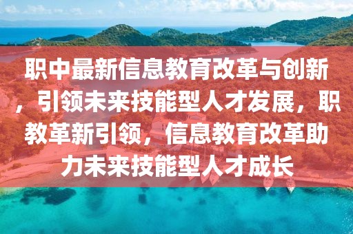 職中最新信息教育改革與創新，引領未來技能型人才發展，職教革新引領，信息教育改革助力未來技能型人才成長